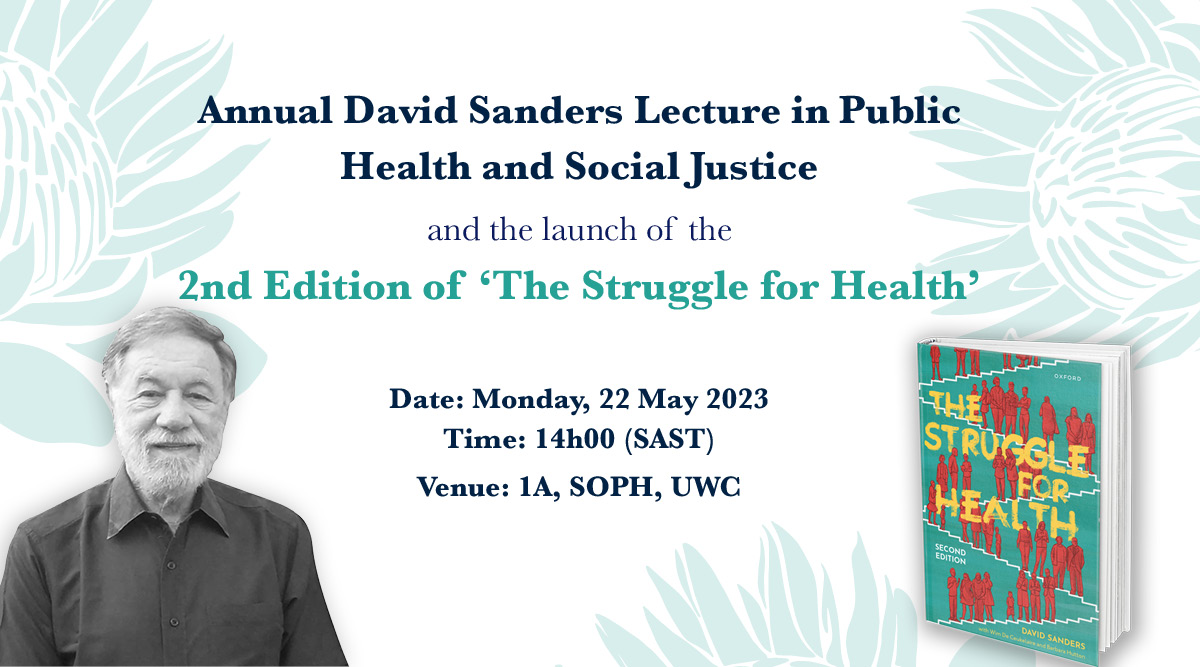 You are invited to join the University of the Western Cape School of Public Health (UWC-SOPH) and People’s Health Movement for the Annual David Sanders Lecture in Public Health and Social Justice and the launch of the 2nd Edition of ‘The Struggle for Health’
